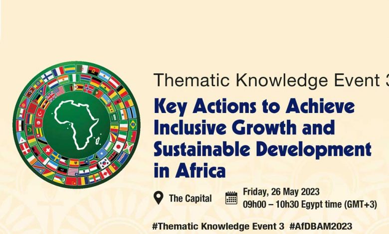 Photo of African Development Bank Group Annual Meetings 2023 – Thematic Knowledge Event 3: Key Actions to Achieve Inclusive Growth and Sustainable Development in Africa |  African Development Bank